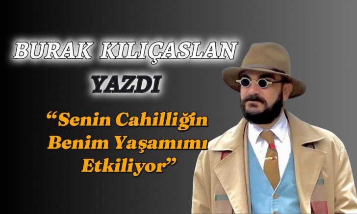 “Senin Cahilliğin Benim Yaşamımı Etkiliyor”