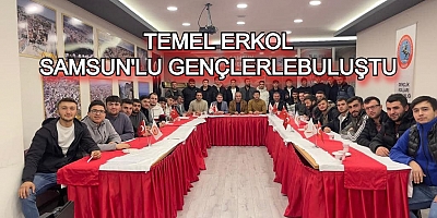 BAŞKAN ERKOL SAMSUN'LU GENÇLERLE BİR ARAYA GELDİ
