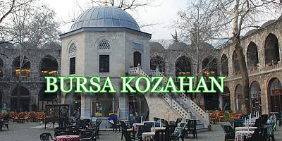 BURSA'NIN TARİHİ MİRASI KOZAHAN