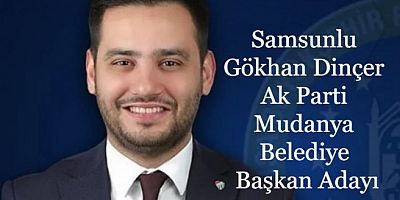 Samsunlu Gökhan Dinçer Ak Parti Mudanya Belediye Başkan Adayı