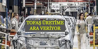 Tofaş Üretime Ara Veriyor