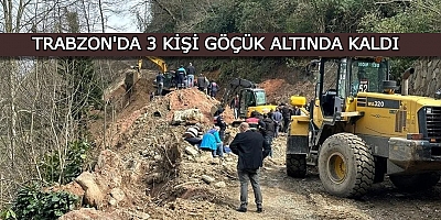 Trabzon'da göçük altında kalan 3 işçi öldü