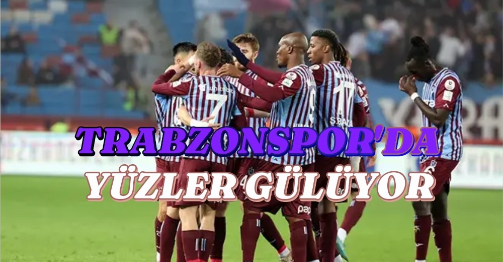 TRABZONSPOR'DA YÜZLER GÜLÜYOR